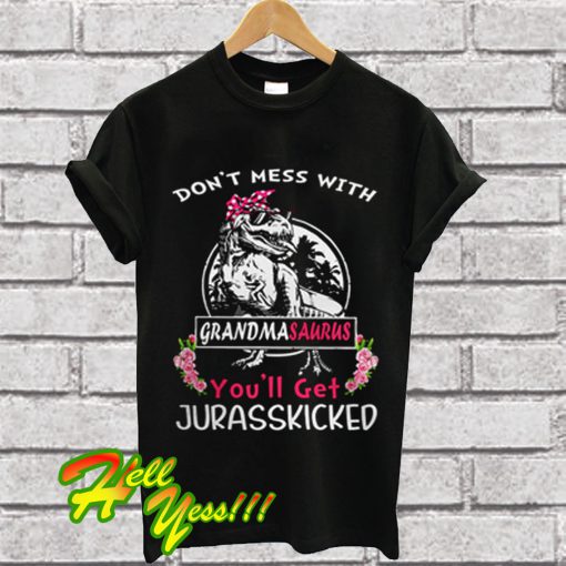 Don't mess with Grandmasaurus you'll get Jurasskicked T Shirt