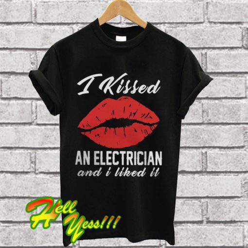 I kissed an electrician and I liked it T Shirt