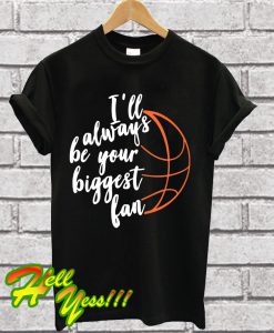 I’ll always be your biggest fan T Shirt