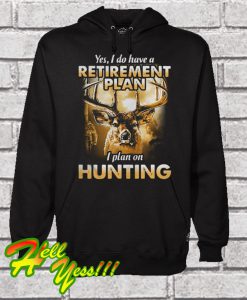 Yes I do have a retirement I plan on hunting Hoodie