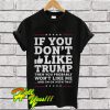 If you don’t like Trump then you probably won’t like me and I’m ok with that T Shirt