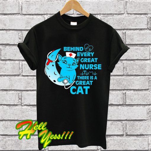 Behind Every Great Nurse There Is A Great Cat T Shirt