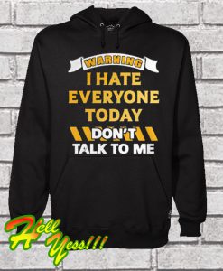 Warning I Hate Everyone Today Don’t Talk To Me Hoodie