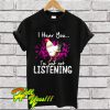 Chicken I Hear You I'm Just Not Listening T Shirt