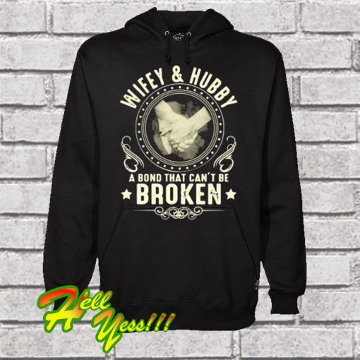 Wifey and Hubby a bond that can’t be broken Hoodie