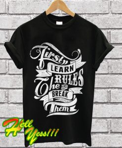 Learn The Rules Then Break Them T Shirt