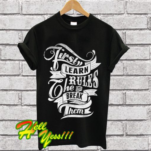 Learn The Rules Then Break Them T Shirt