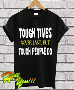 Tough Times Never Last But Tough People Do T Shirt