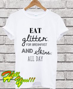 Eat Glitter for Breakfast and Shine all day T Shirt