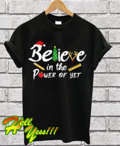 Teacher Believe In The Power Of Yet T Shirt