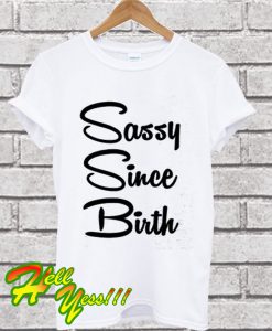 Sassy Since Birth T Shirt