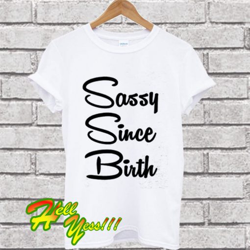 Sassy Since Birth T Shirt