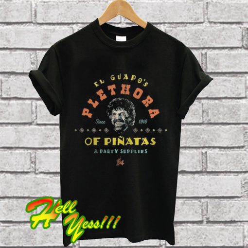 El Guapo's Plethora Since 1916 Of Pinatas & Party Supplies T Shirt