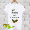 I fucking hate Christmas T Shirt