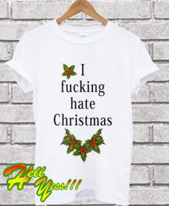 I fucking hate Christmas T Shirt