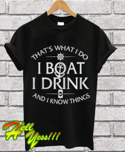 That's What I Do I Boat I Drink And I Know Things T Shirt