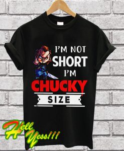 I'm Not Short I'm Chucky Size T Shirt