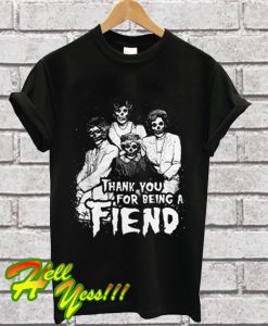 Golden girls Thank you for being a fiend T Shirt