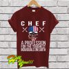 Chef A Profession For The Toughest Individuals On Earth T Shirt