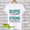 Sore Today Strong Tomorrow T Shirt