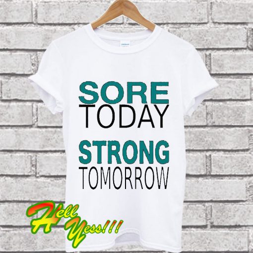 Sore Today Strong Tomorrow T Shirt
