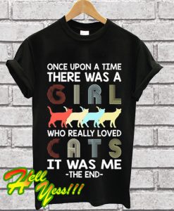 Once Upon A Time There Was A Girl Who Really Loved Cats It Was Me T Shirt