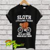 Sloth cycling team we’ll get there when we get there T Shirt
