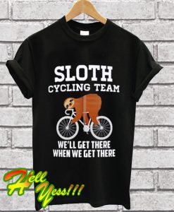 Sloth cycling team we’ll get there when we get there T Shirt