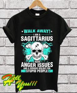 Walk Away I'm A Sagittarius I Have Anger Issues And A Serious Dislike T Shirt