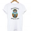 A Good Book Is Always Too Short T Shirt