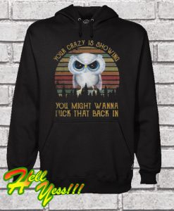Owl your crazy is showing you might wanna tuck that back in Hoodie