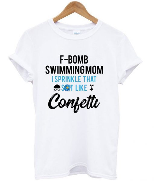 F-Bomb Swimming Mom I Sprinkle That Shit Like Confetti T Shirt