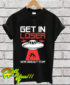 Get In Loser We’re Doing But Stuff T Shirt