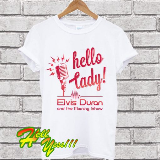 Elvis Duran’s – Hello Lady T Shirt