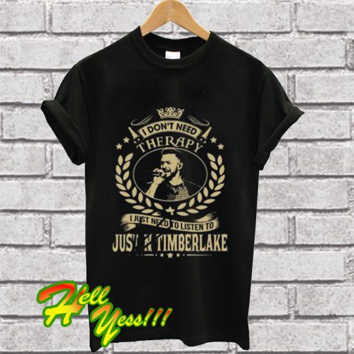 I Don’t Need Therapy I Just Need To Listen To Justin Timberlake T Shirt