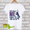 Don’t Make Me Come To The Net Tennis T Shirt