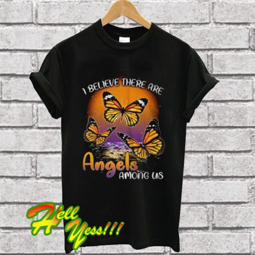 Butterfly I believe there are angels among us T Shirt
