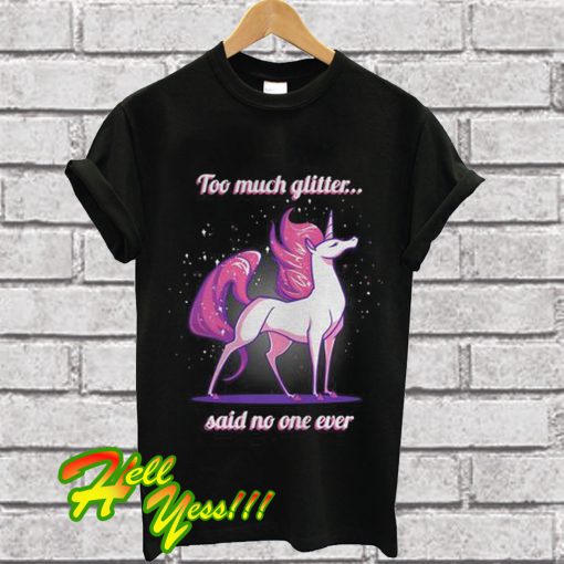 Unicorn Too much glitter said no one ever T Shirt