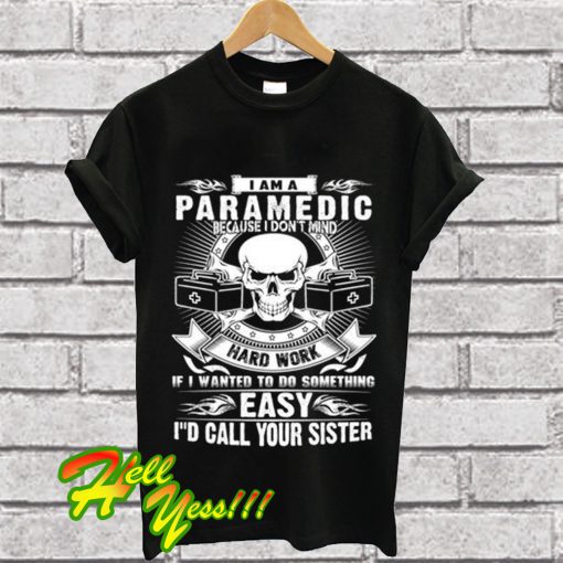 Paramedic Because I don't mind hard work T Shirt