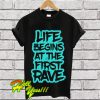 Life Begins At The First Rave T Shirt