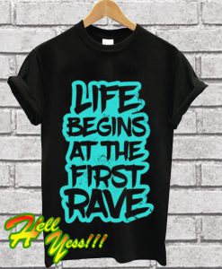 Life Begins At The First Rave T Shirt