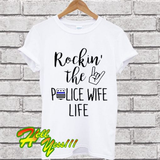 Rockin the police wife life T Shirt