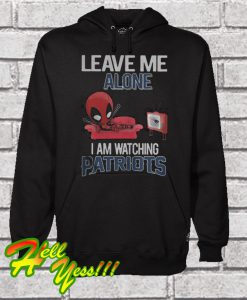 Deadpool leave me alone I am watching New England Patriots Hoodie