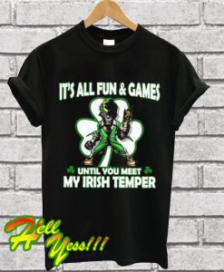 It’s all fun and games until you meet my Irish Temper T Shirt