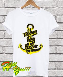 Reckless and brave T Shirt