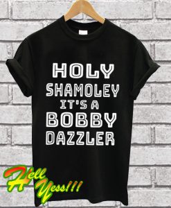 Haley Shamoley It’s a bobby dazzler T Shirt