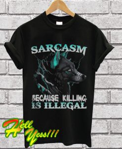 Sarcasm Because Killing Is Illegal Wolf T Shirt