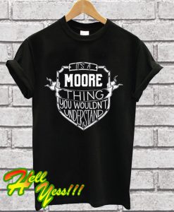 It's a Moore thing You Wouldn't Understand T Shirt