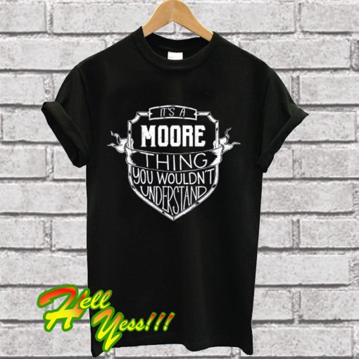 It's a Moore thing You Wouldn't Understand T Shirt