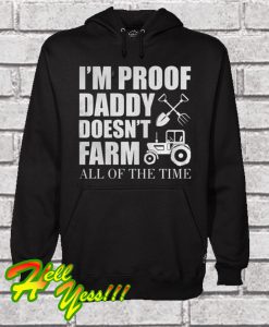 I’m Proof Daddy Doesn’t Farm All Of The Time Hoodie